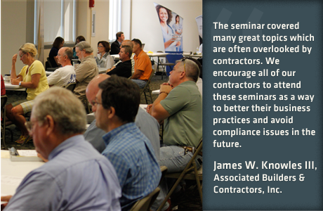 The seminar covered many great topics which are often overlooked by contractors. We encourage all of our contractors to attend these seminars as a way to better their business practices and avoid compliance issues in the future. - James W. Knowles III, As