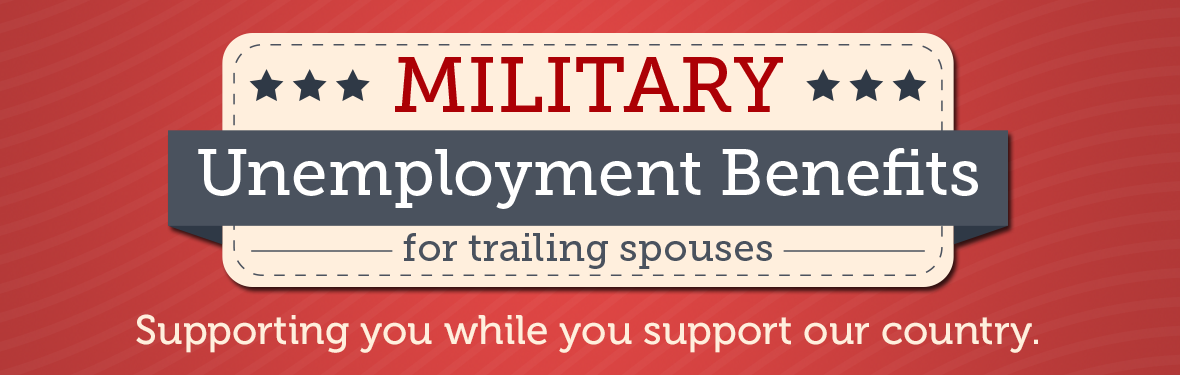 Military Unemployment Benefits for trailing spouses. Supporting you while you support our country