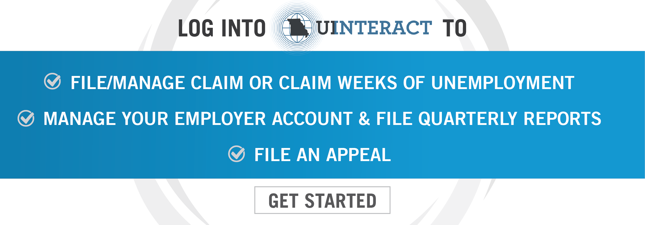 Log into UInteract to file/manage claim or claim weeks of unemployment. Manage your employer account and file quarterly reports. Or to file an appeal. Click here to get started.