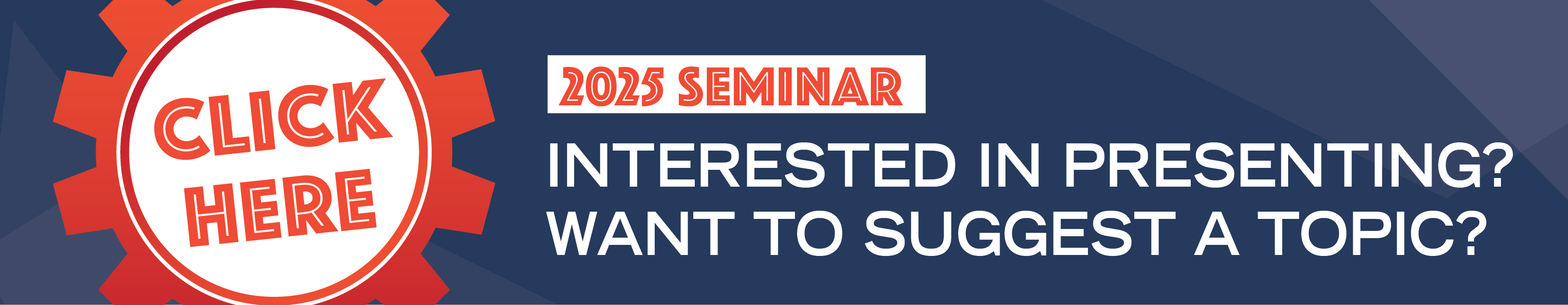 2025 Seminar - Interested in Presenting? Want to Suggest a Topic?